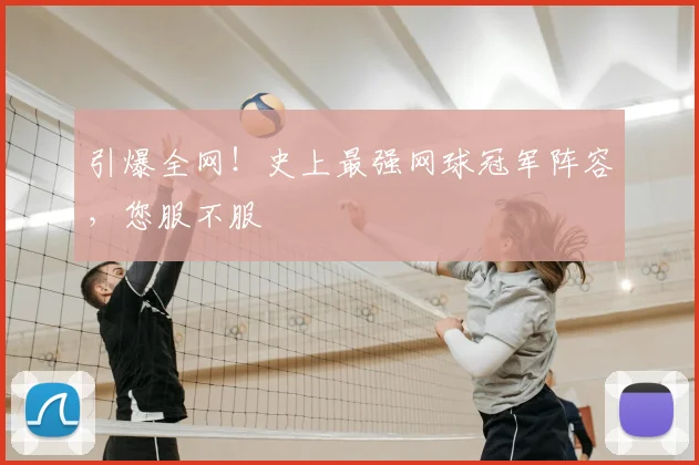 引爆全网!史上最强网球冠军阵容,您服不服