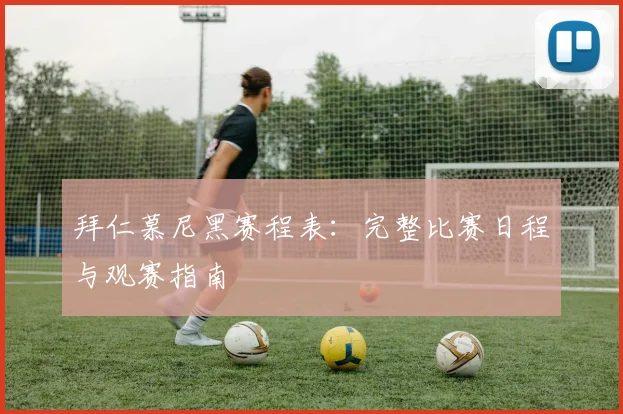 拜仁慕尼黑赛程表:完整比赛日程与观赛指南