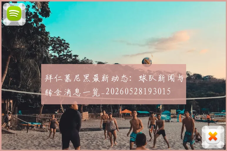 拜仁慕尼黑最新动态:球队新闻与转会消息一览_20260528193015