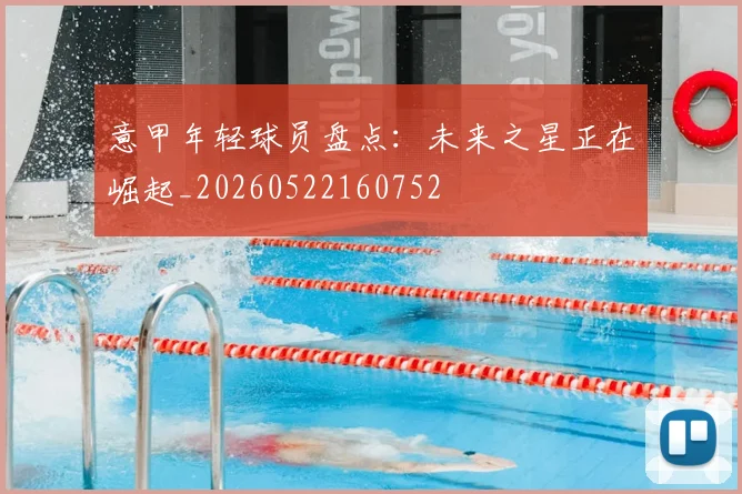 意甲年轻球员盘点：未来之星正在崛起_20260522160752