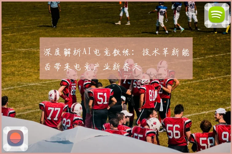 深度解析AI电竞教练:技术革新能否带来电竞产业新春天