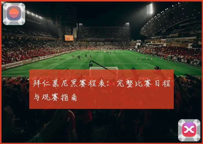 拜仁慕尼黑赛程表:完整比赛日程与观赛指南