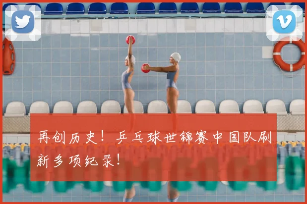 再创历史！乒乓球世锦赛中国队刷新多项纪录！
