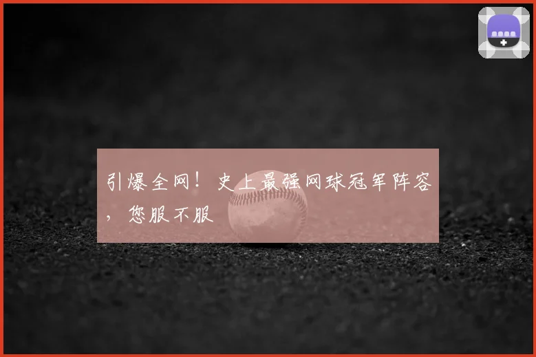 引爆全网!史上最强网球冠军阵容,您服不服